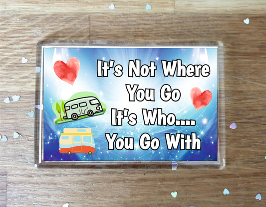 Campervan Fridge Magnet - It's Not Where You Go It's Who You Go With - Fun Cute Birthday Gift - Novelty Present
