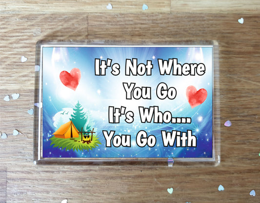Camping Fridge Magnet - It's Not Where You Go It's Who You Go With - Fun Cute Birthday Gift - Novelty Present