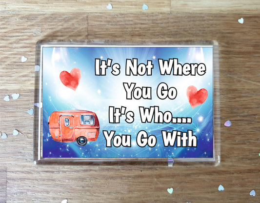 Caravan Fridge Magnet - It's Not Where You Go It's Who You Go With - Fun Cute Birthday Gift - Novelty Present