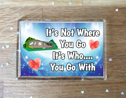 Mobile Home Fridge Magnet - It's Not Where You Go It's Who You Go With - Fun Cute Birthday Gift - Novelty Present
