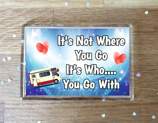 Motorhome Fridge Magnet - It's Not Where You Go It's Who You Go With - Fun Cute Birthday Gift - Novelty Present