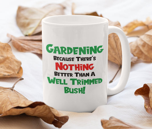 Gardening Mug Gift - Nothing Better Than A Well Trimmed Bush - Cute Funny Novelty Rude Garden Cup Present