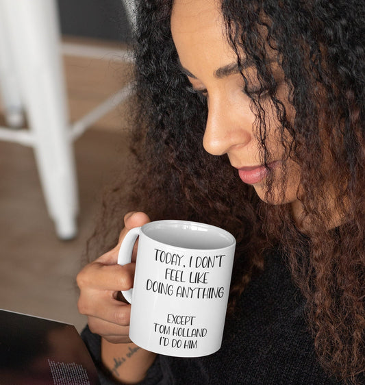 Tom Holland Mug Gift - I Don't Feel Like Doing Anything Except Tom Holland I'd Do Him - Novelty Fan Thirst Cup