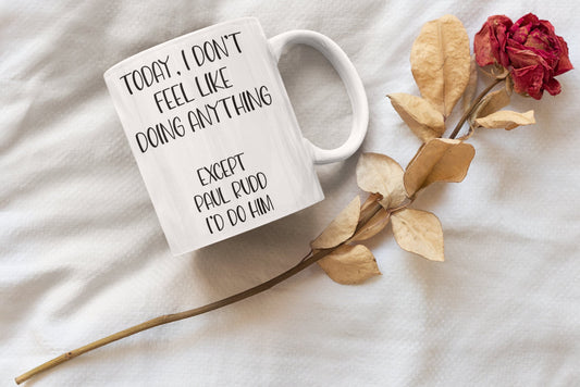 Paul Rudd Mug Gift - I Don't Feel Like Doing Anything Except Paul Rudd I'd Do Him - Novelty Fan Thirst Cup