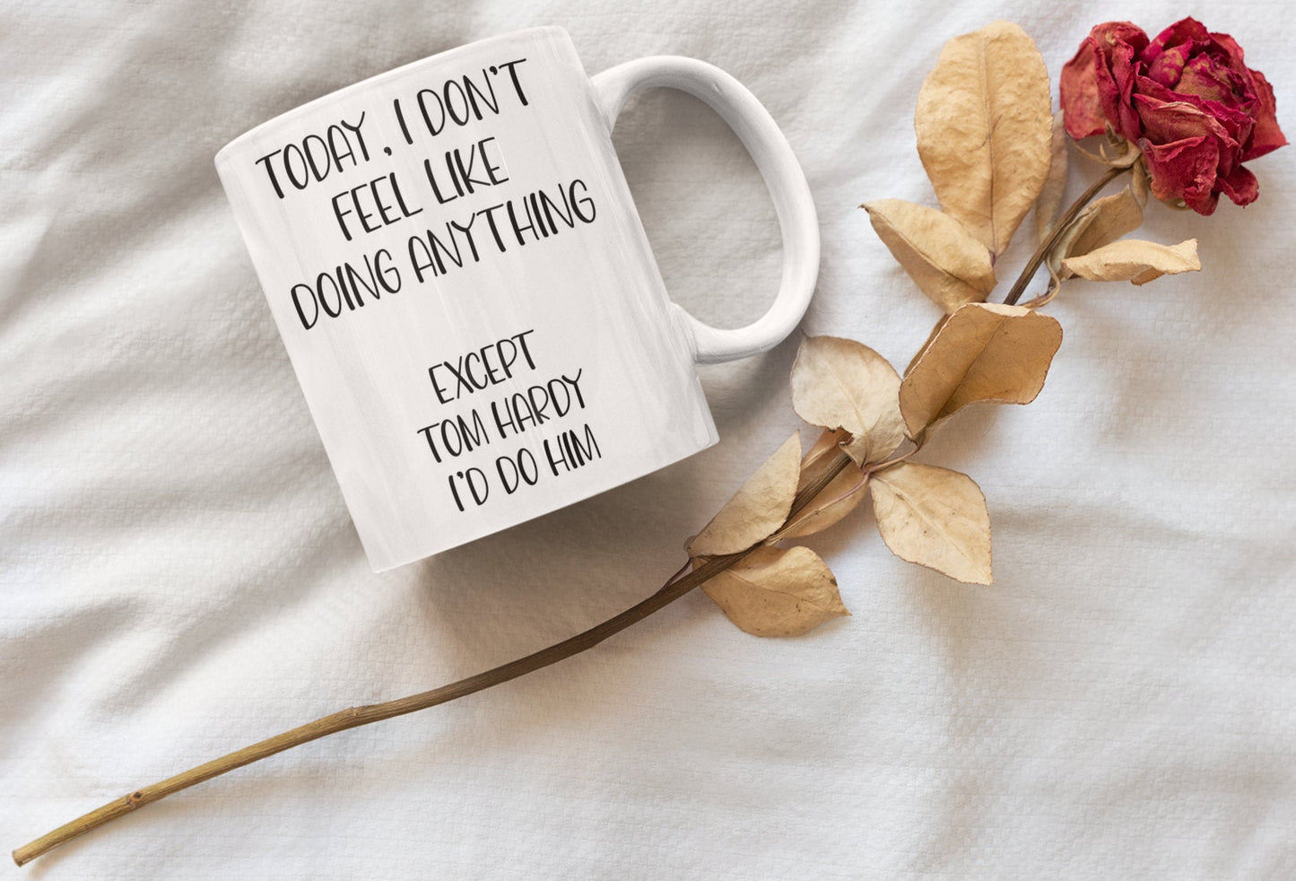Tom Hardy Mug Gift - I Don't Feel Like Doing Anything Except Tom Hardy I'd Do Him - Novelty Fan Thirst Cup Present