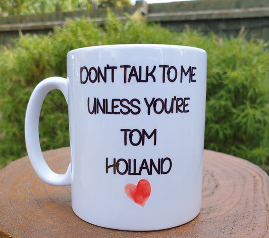 Tom Holland Mug Gift - Don't Talk To Me Unless You're Tom Holland - Fun Cute Novelty Movie Fan Thirst Cup Present