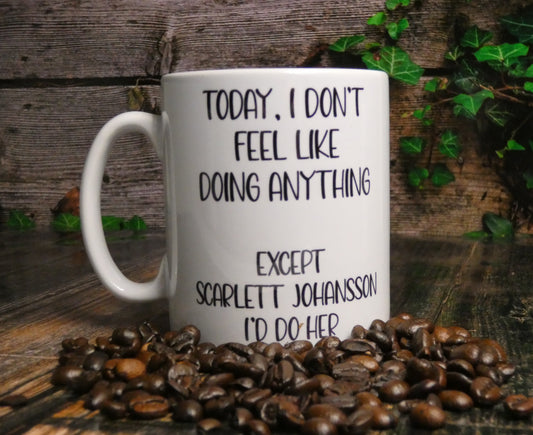 Scarlett Johansson Mug Gift - I Don't Feel Like Doing Anything Except Scarlett Johansson I'd Do Her - Novelty Fan Thirst Cup Present