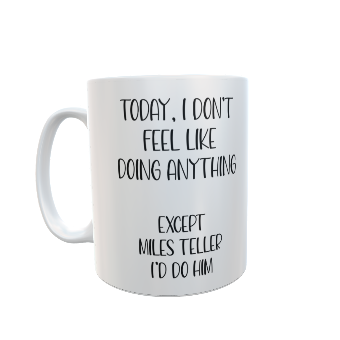 Miles Teller Mug Gift - I Don't Feel Like Doing Anything Except - Cute Novelty Movie Star Fan Cup Present