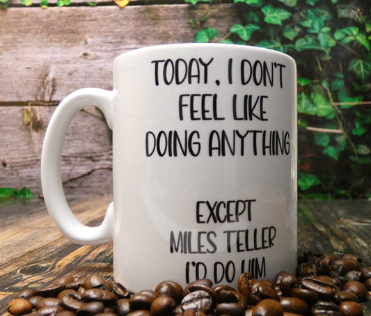 Miles Teller Mug Gift - I Don't Feel Like Doing Anything Except - Cute Novelty Movie Star Fan Cup Present