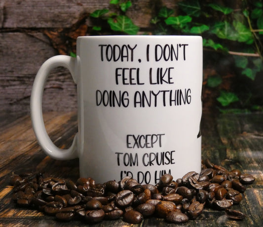 Tom Cruise Mug Gift - I Don't Feel Like Doing Anything Except - Cute Novelty Movie Star Fan Cup Present