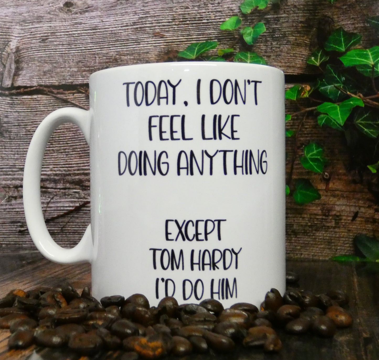 Tom Hardy Mug Gift - I Don't Feel Like Doing Anything Except Tom Hardy I'd Do Him - Novelty Fan Thirst Cup Present