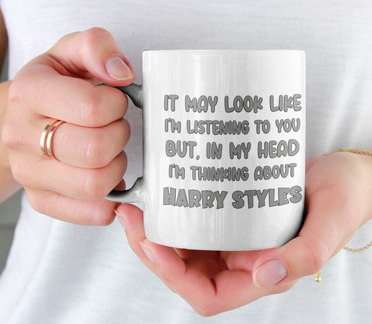 Harry Styles Mug Gift - May Look Like I'm Listening But I Am Thinking About - Cute Novelty Pop Star Fan Cup Present